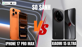 So sánh iPhone 17 Pro Max và Xiaomi 15 Ultra: Khác biệt ở đâu?