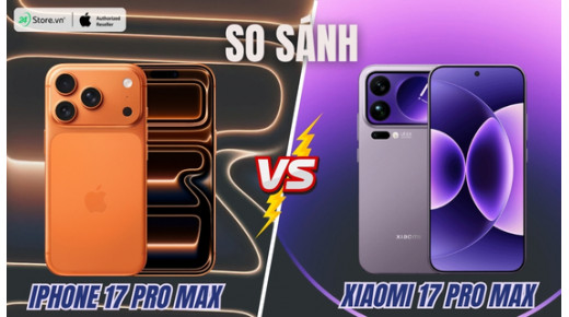So sánh iPhone 17 Pro Max và Xiaomi 17 Pro Max: Mua Flagship nào hơn?