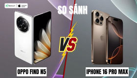 So sánh OPPO Find N5 và iPhone 16 Pro Max: Lựa chọn flagship nào?