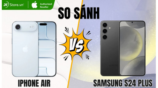 So sánh iPhone Air và Samsung S24 Plus: Flagship nào tốt hơn?