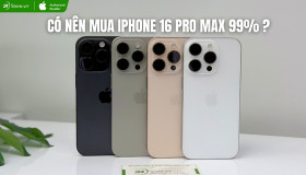 Có nên mua iPhone 16 Pro Max 99%? Đánh giá chi tiết nhất