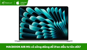 MacBook Air M5 và "cú nhảy vọt" về sức mạnh: Có xứng đáng để iFan đầu tư lên đời?