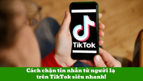 Cách chặn tin nhắn từ người lạ trên TikTok siêu nhanh!