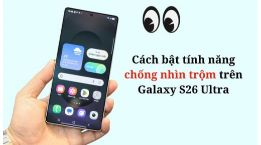 Cách bật tính năng chống nhìn trộm trên Galaxy S26 Ultra