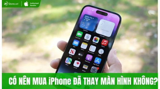 Có nên mua iPhone đã thay màn hình không? Cách kiểm tra nhanh