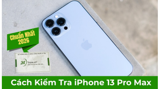 Cách kiểm tra iPhone 13 Pro Max chính hãng chuẩn xác nhất năm 2026