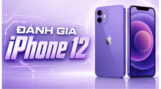 Đánh giá iPhone 12 sau 6 năm ra mắt