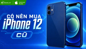 Có nên mua iPhone 12 cũ không? Đánh giá thực tế mới nhất