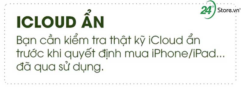 Mẹo nhỏ kiểm tra iPhone cũ có dính iCloud ẩn không cực nhanh? kiem tra iphone cu co bi dinh icloud an khong