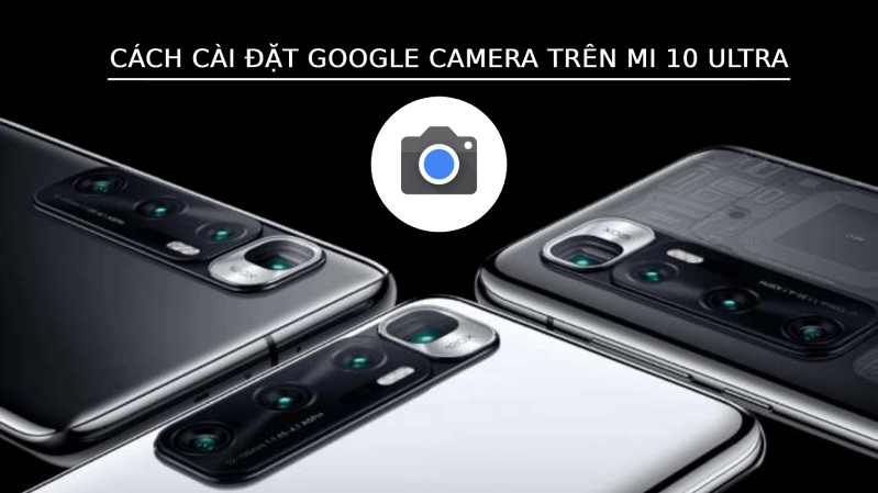 cách tải camera google cho mi 10 phiên bản ultra