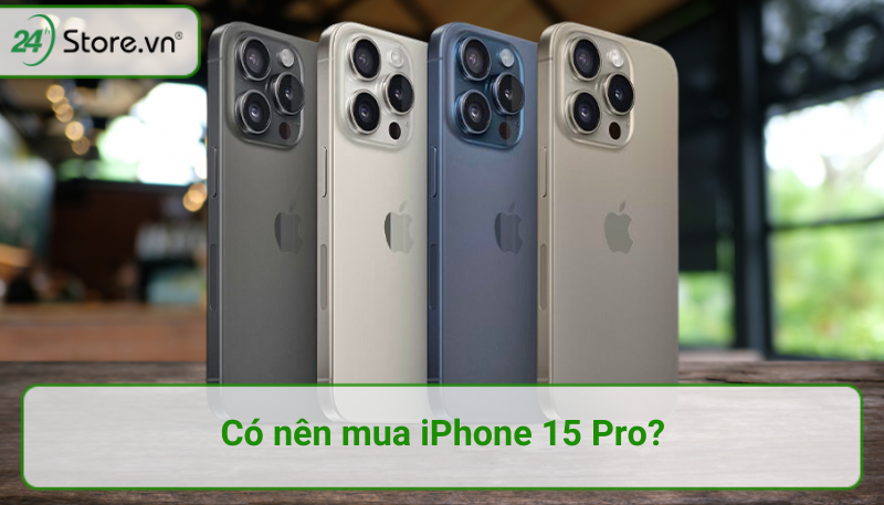Có nên mua iPhone 15 Pro không?