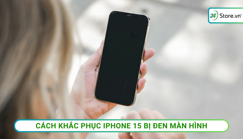 Cách khắc phục iphone 15 bị đen màn hình
