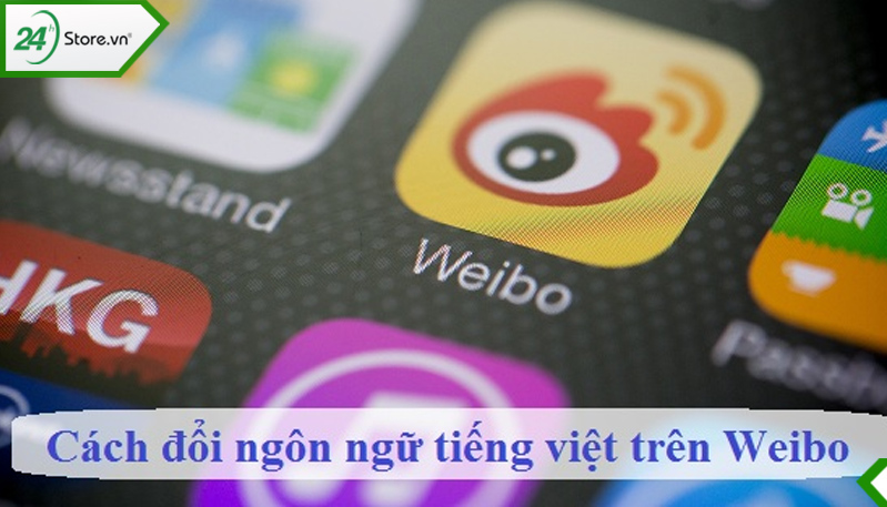 Hướng dẫn cách sử dụng Weibo bằng tiếng Việt