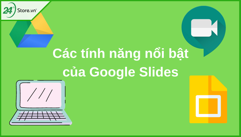  Các  tính năng nổi bật của Google Slides là gì