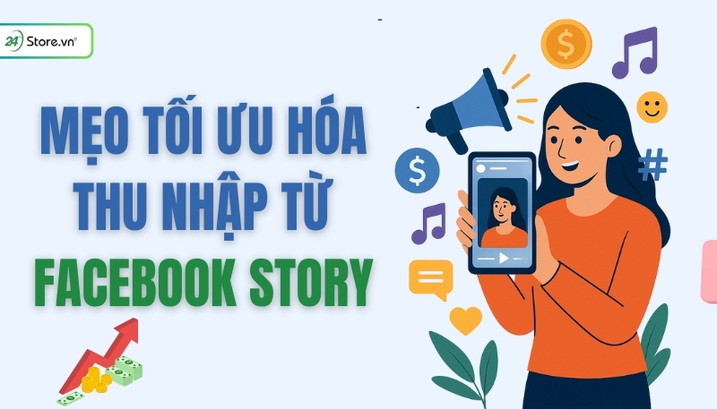 Mẹo tối ưu hóa thu nhập từ Facebook Story