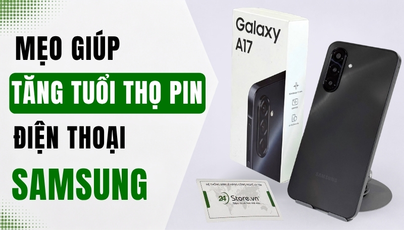Mẹo giúp tăng tuổi thọ pin điện thoại Samsung