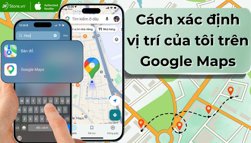 Cách xác định vị trí hiện tại của tôi trên Google Maps chi tiết