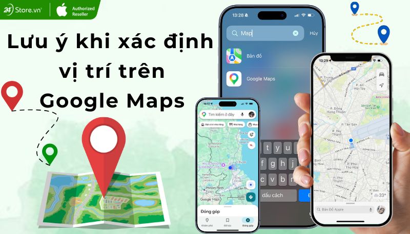 Lưu ý khi xác định vị trí trên Google Maps