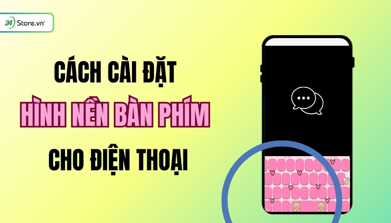 cách cài đặt hình nền bàn phím điện thoại đơn giản