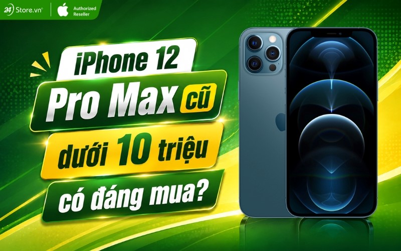 iphone 12 pro max cũ dưới 10 triệu