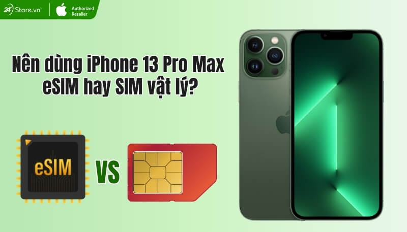 Nên dùng iPhone 13 Pro Max eSIM hay SIM vật lý