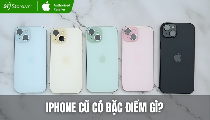 iPhone cũ có đặc điểm gì