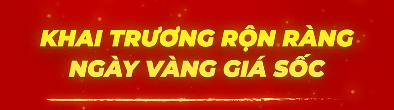khai trương rộn ràng - ngày vàng giá sốc