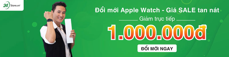 Thu cũ đổi mới Apple Watch giảm trực tiếp 1.000.000đ