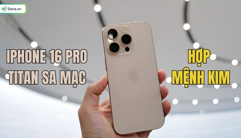 iPhone 16 Pro Max titan sa mạc hợp mệnh Kim