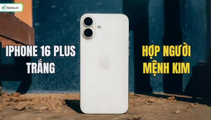 iPhone 16 Plus trắng hợp người mệnh Kim