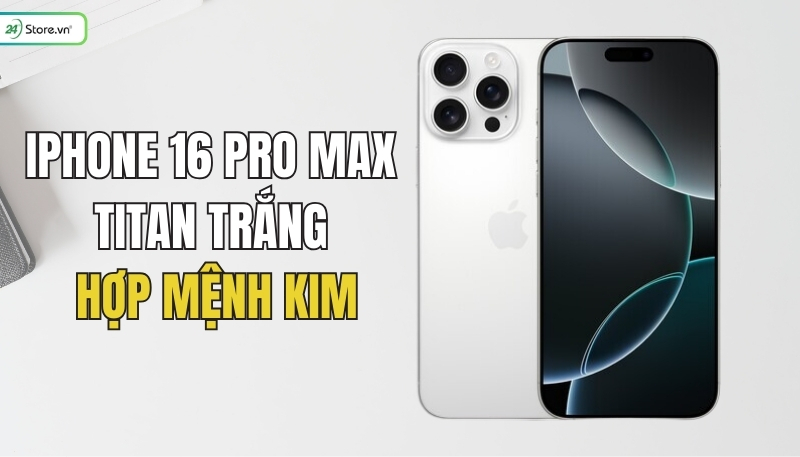 Mệnh Kim nên mua điện thoại iPhone 16 Pro Max titan trắng