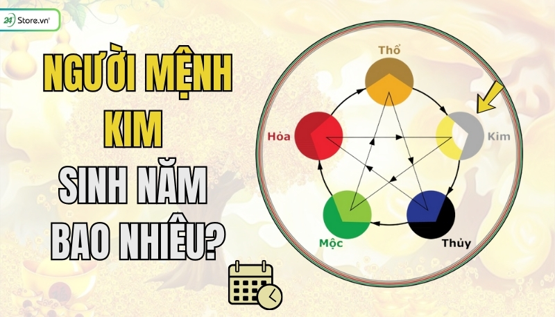 Người mệnh Kim sinh năm bao nhiêu