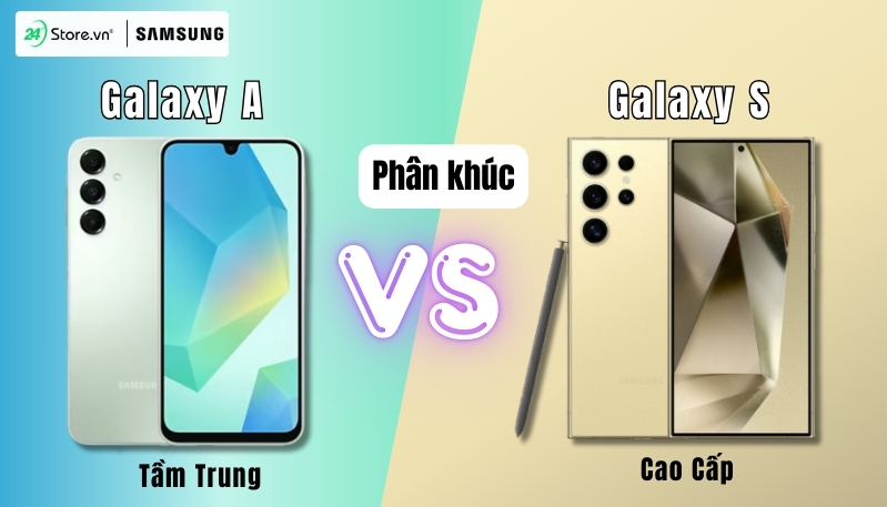 nên mua samsung dòng a hay s về phân khúc