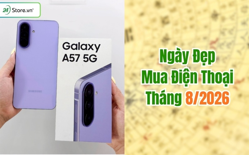 ngày đẹp mua điện thoại tháng 8/2026