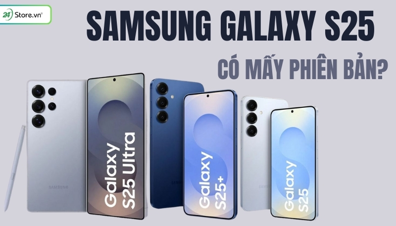 Samsung Galaxy S25 có mấy dòng