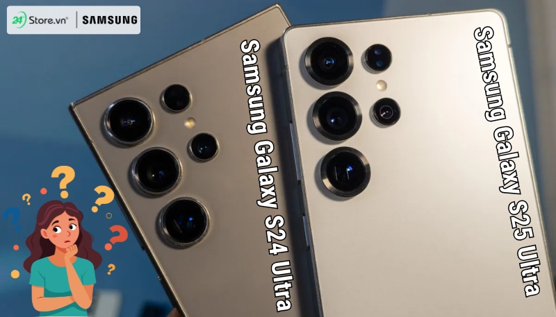 nên chọn mua samsung galaxy s25 ultra hay galaxy s24 ultra