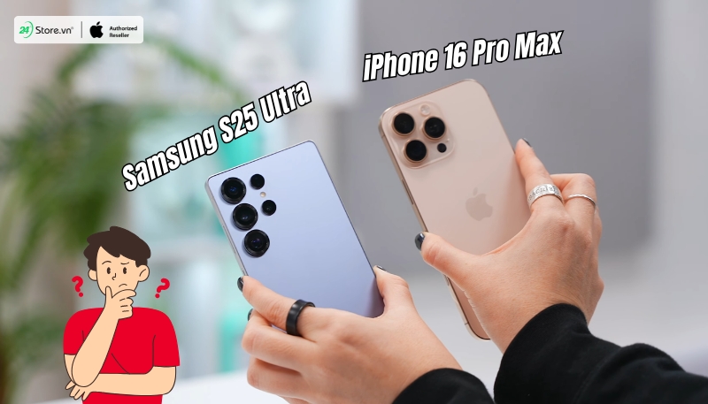 Nên mua Samsung S25 Ultra hay iPhone 16 Pro Max tốt hơn