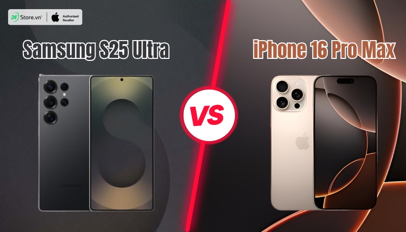 So sánh Samsung S25 Ultra và iPhone 16 Pro Max