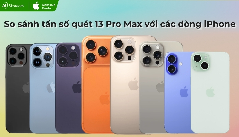 So sánh tần số quét màn hình iPhone 13 Pro Max với các dòng iPhone
