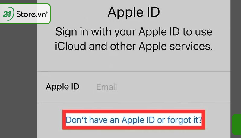 Chọn vào Don’t have an Apple ID or forgot it